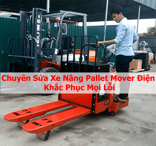 Chuyên Sửa Xe Nâng Pallet Mover Điện – Khắc Phục Mọi Lỗi